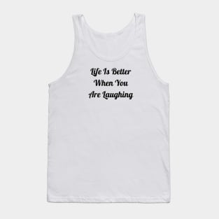 Life Is Better When You Are Laughing Tank Top